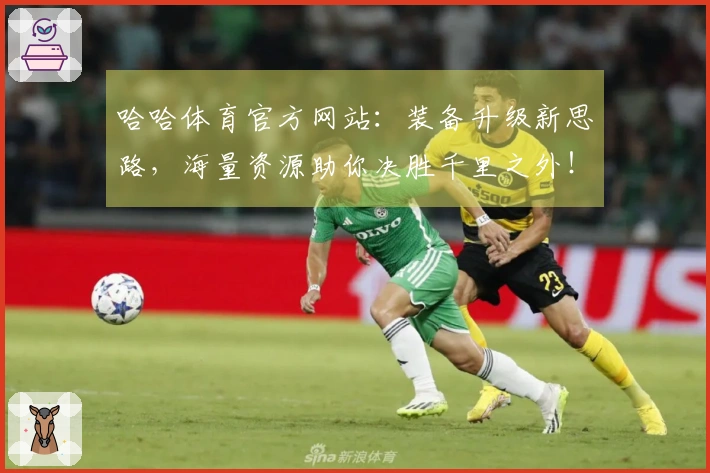 哈哈体育官方网站：装备升级新思路，海量资源助你决胜千里之外！