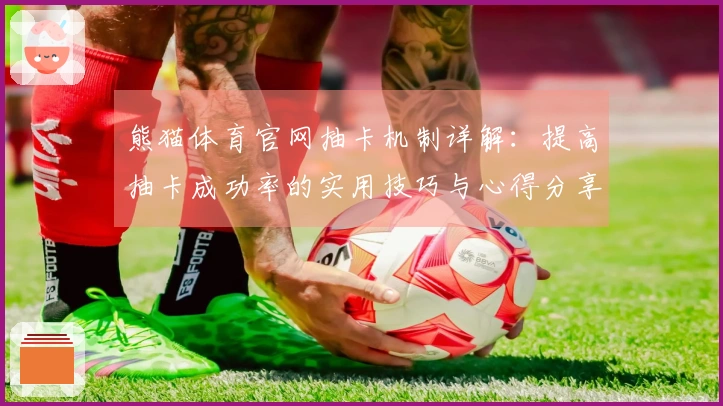 熊猫体育官网抽卡机制详解：提高抽卡成功率的实用技巧与心得分享